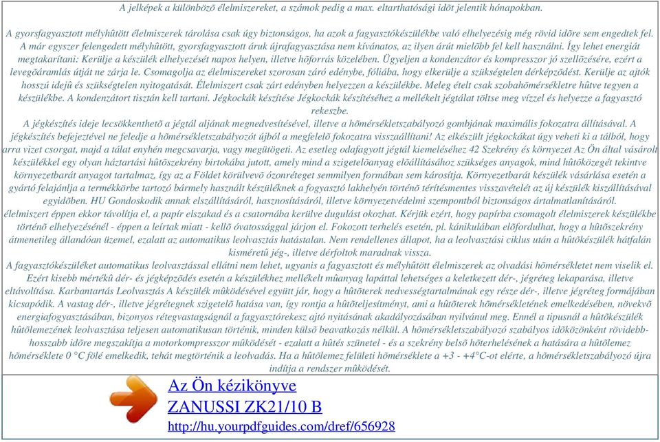 A már egyszer felengedett mélyhûtött, gyorsfagyasztott áruk újrafagyasztása nem kívánatos, az ilyen árút mielõbb fel kell használni.