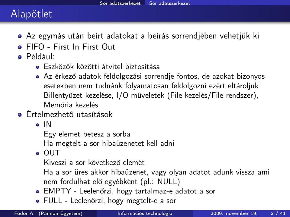 Értelmezhető utasítások IN Egy elemet betesz a sorba Ha megtelt a sor hibaüzenetet kell adni OUT Kiveszi a sor következő elemét Ha a sor üres akkor hibaüzenet, vagy olyan adatot adunk vissza ami nem