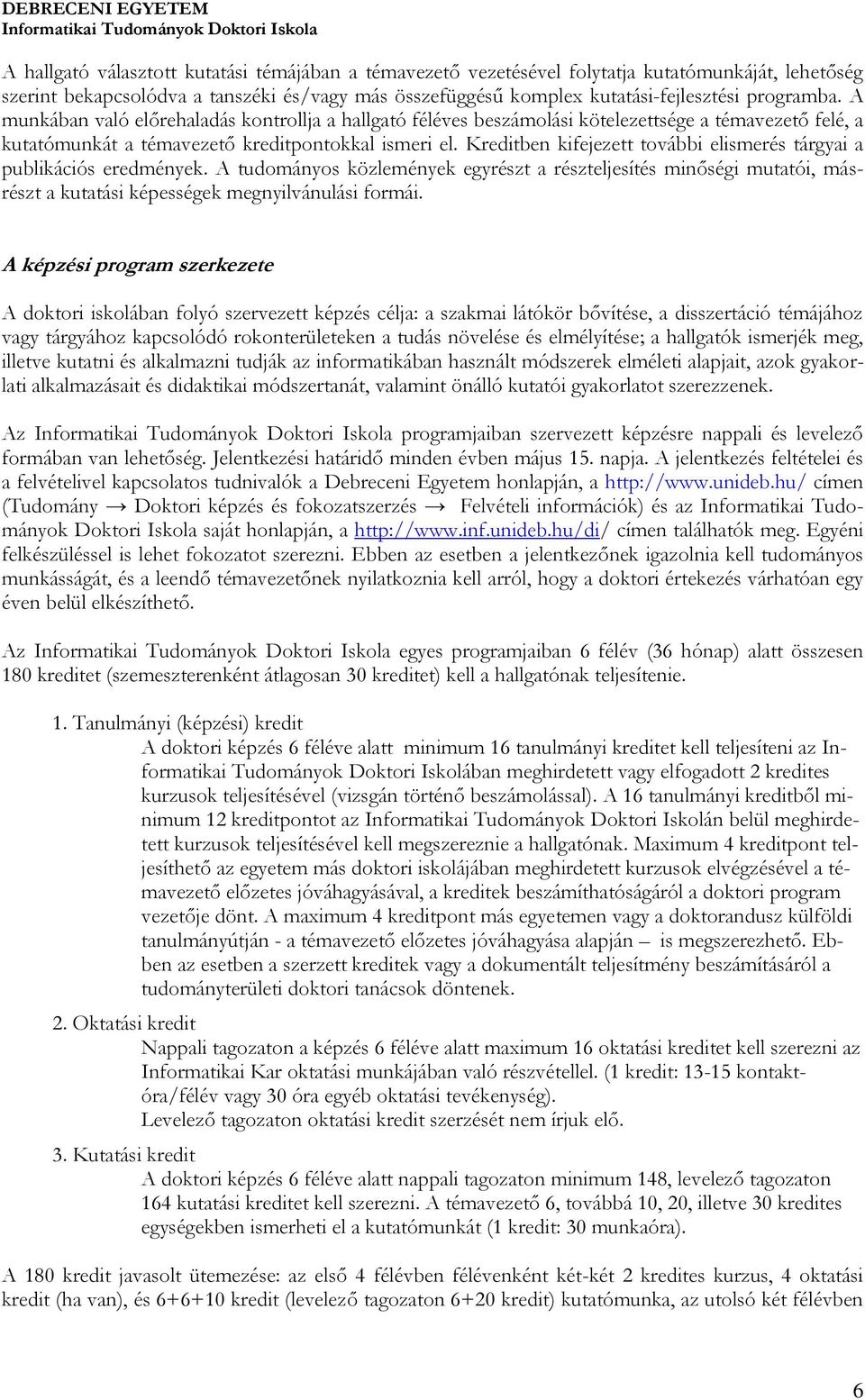 Kreditben kifejezett további elismerés tárgyai a publikációs eredmények. A tudományos közlemények egyrészt a részteljesítés minőségi mutatói, másrészt a kutatási képességek megnyilvánulási formái.