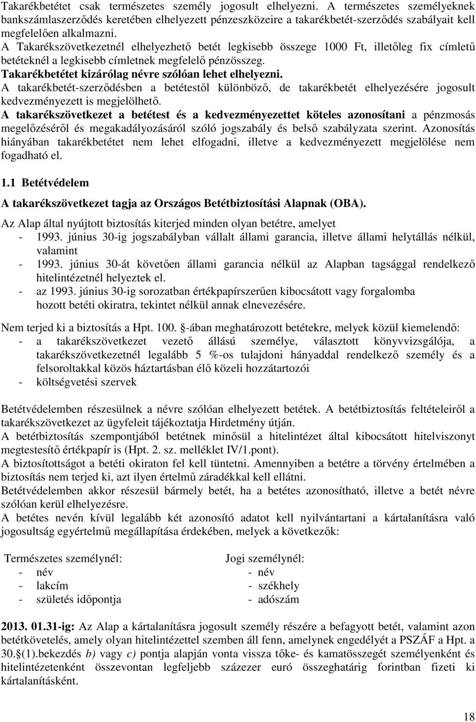 A Takarékszövetkezetnél elhelyezhető betét legkisebb összege 1000 Ft, illetőleg fix címletű betéteknél a legkisebb címletnek megfelelő pénzösszeg.