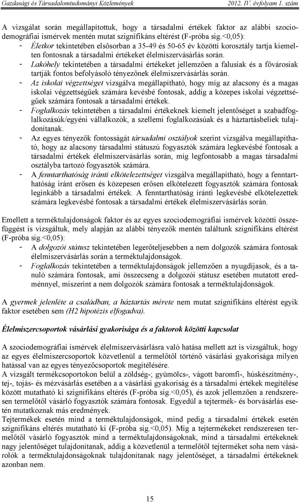 - Lakóhely tekintetében a társadalmi értékeket jellemzően a falusiak és a fővárosiak tartják fontos befolyásoló tényezőnek élelmiszervásárlás során.