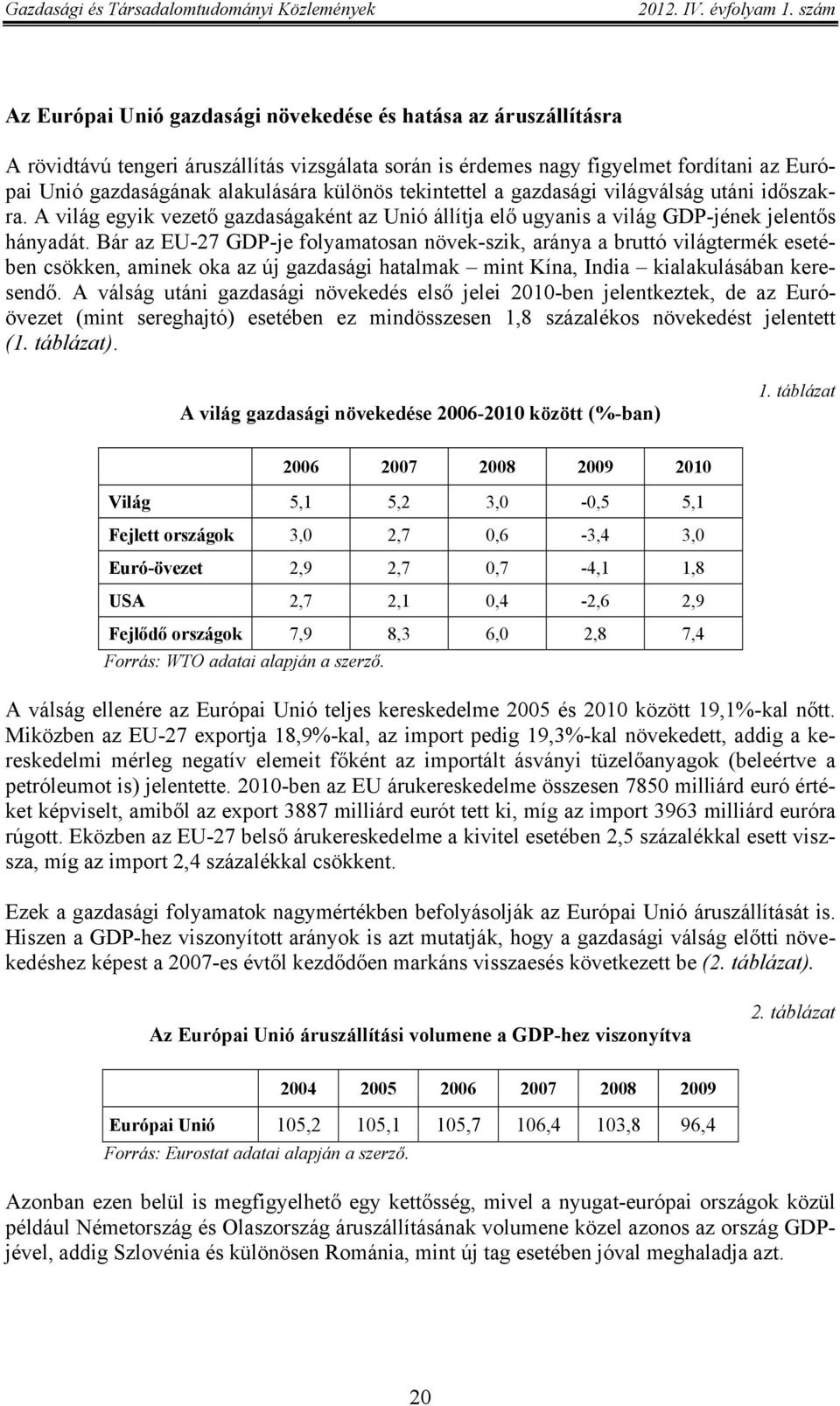 Bár az EU-27 GDP-je folyamatosan növek-szik, aránya a bruttó világtermék esetében csökken, aminek oka az új gazdasági hatalmak mint Kína, India kialakulásában keresendő.