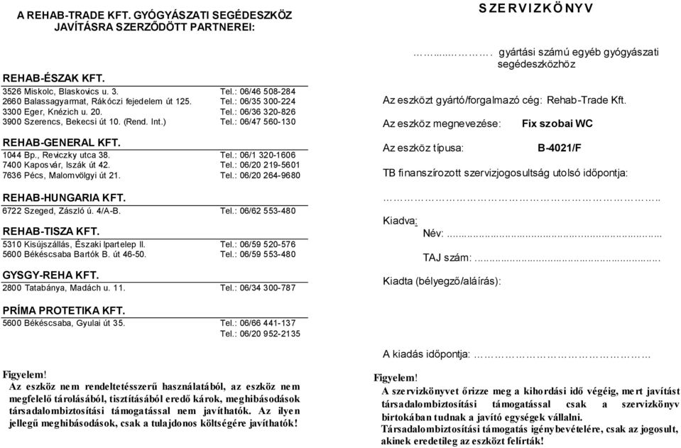 Tel.: 06/20 264-9680 REHAB-HUNGARIA KFT. 6722 Szeged, Zászló ú. 4/A-B. Tel.: 06/62 553-480 REHAB-TISZA KFT. 5310 Kisújszállás, Északi Ipartelep II. Tel.: 06/59 520-576 5600 Békéscsaba Bartók B.