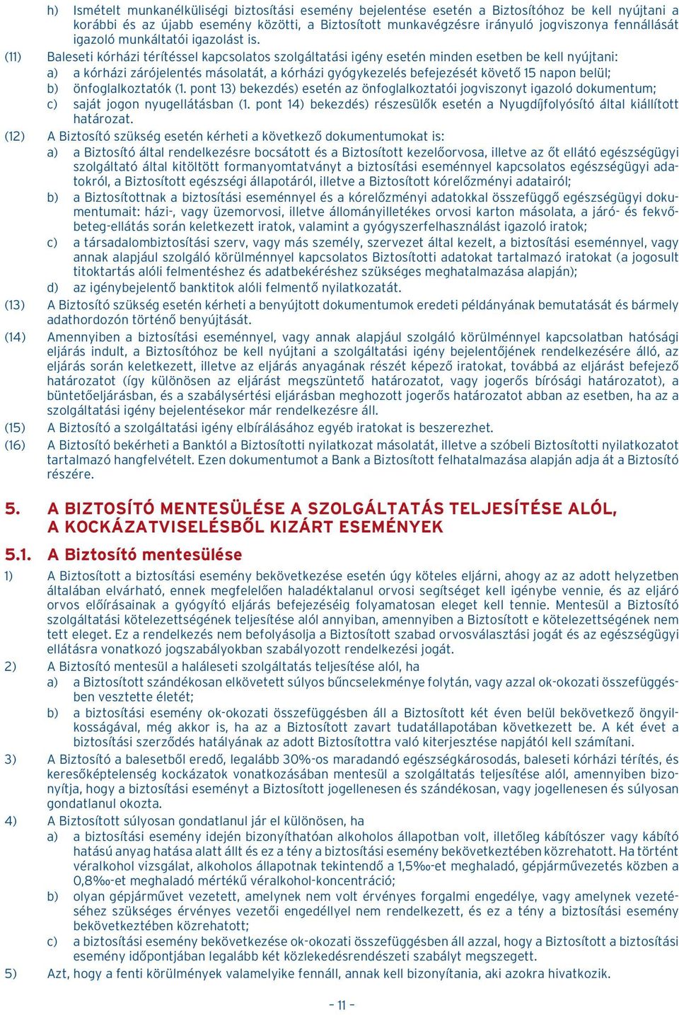 (11) Baleseti kórházi térítéssel kapcsolatos szolgáltatási igény esetén minden esetben be kell nyújtani: a) a kórházi zárójelentés másolatát, a kórházi gyógykezelés befejezését követõ 15 napon belül;