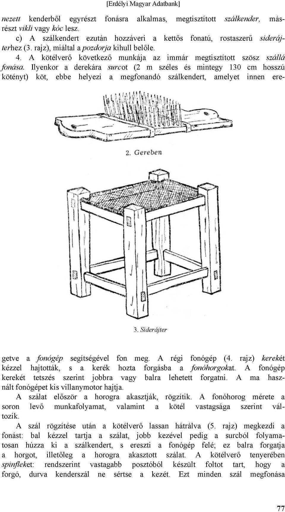 Ilyenkor a derekára surcot (2 m széles és mintegy 130 cm hosszú kötényt) köt, ebbe helyezi a megfonandó szálkendert, amelyet innen ere- 3. Siderájter getve a fonógép segítségével fon meg.