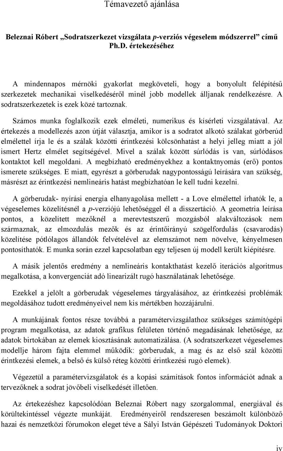 A sodratszerkezetek is ezek közé tartoznak. Számos munka foglalkozik ezek elméleti, numerikus és kísérleti vizsgálatával.
