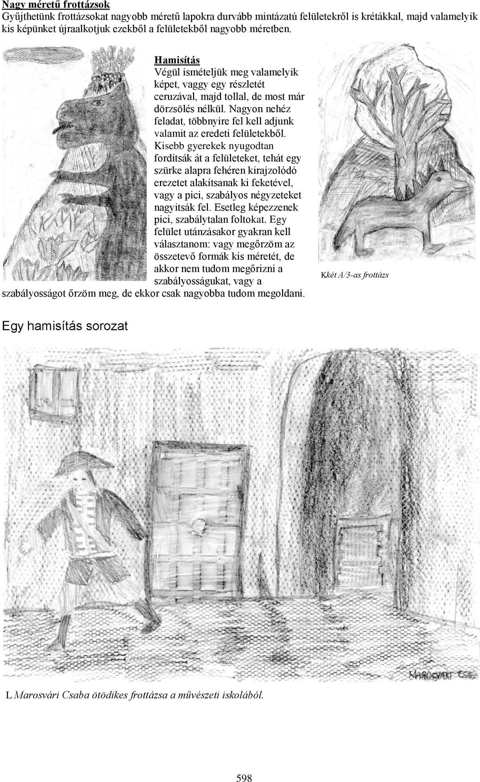 Nagyon nehéz feladat, többnyire fel kell adjunk valamit az eredeti felületekből.