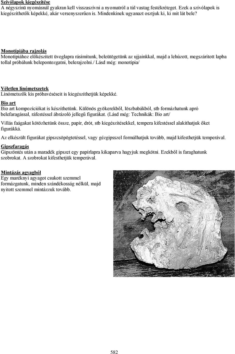 Monotípiába rajzolás Monotípiához előkészített üveglapra rásímítunk, beleütögetünk az ujjainkkal, majd a lehúzott, megszárított lapba tollal próbálunk belepontozgatni, belerajzolni.