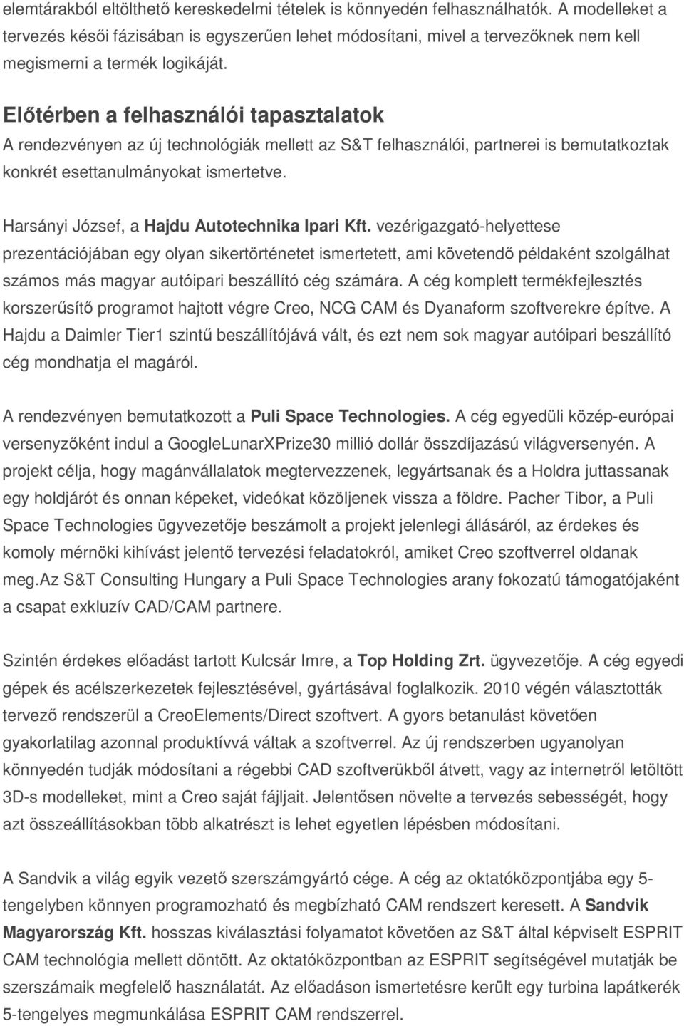 Előtérben a felhasználói tapasztalatok A rendezvényen az új technológiák mellett az S&T felhasználói, partnerei is bemutatkoztak konkrét esettanulmányokat ismertetve.