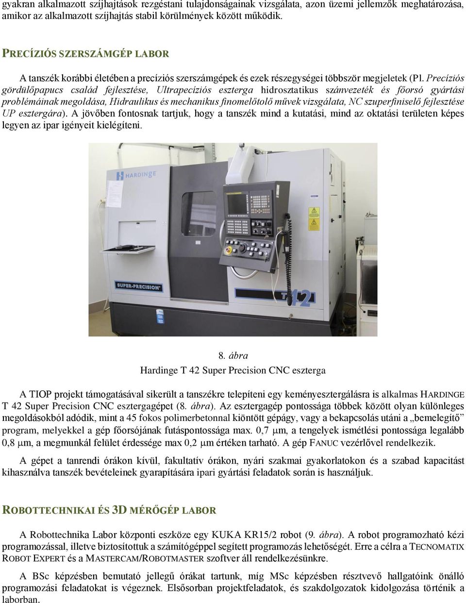 Precíziós gördülőpapucs család fejlesztése, Ultrapecíziós eszterga hidrosztatikus szánvezeték és főorsó gyártási problémáinak megoldása, Hidraulikus és mechanikus finomelőtolő művek vizsgálata, NC