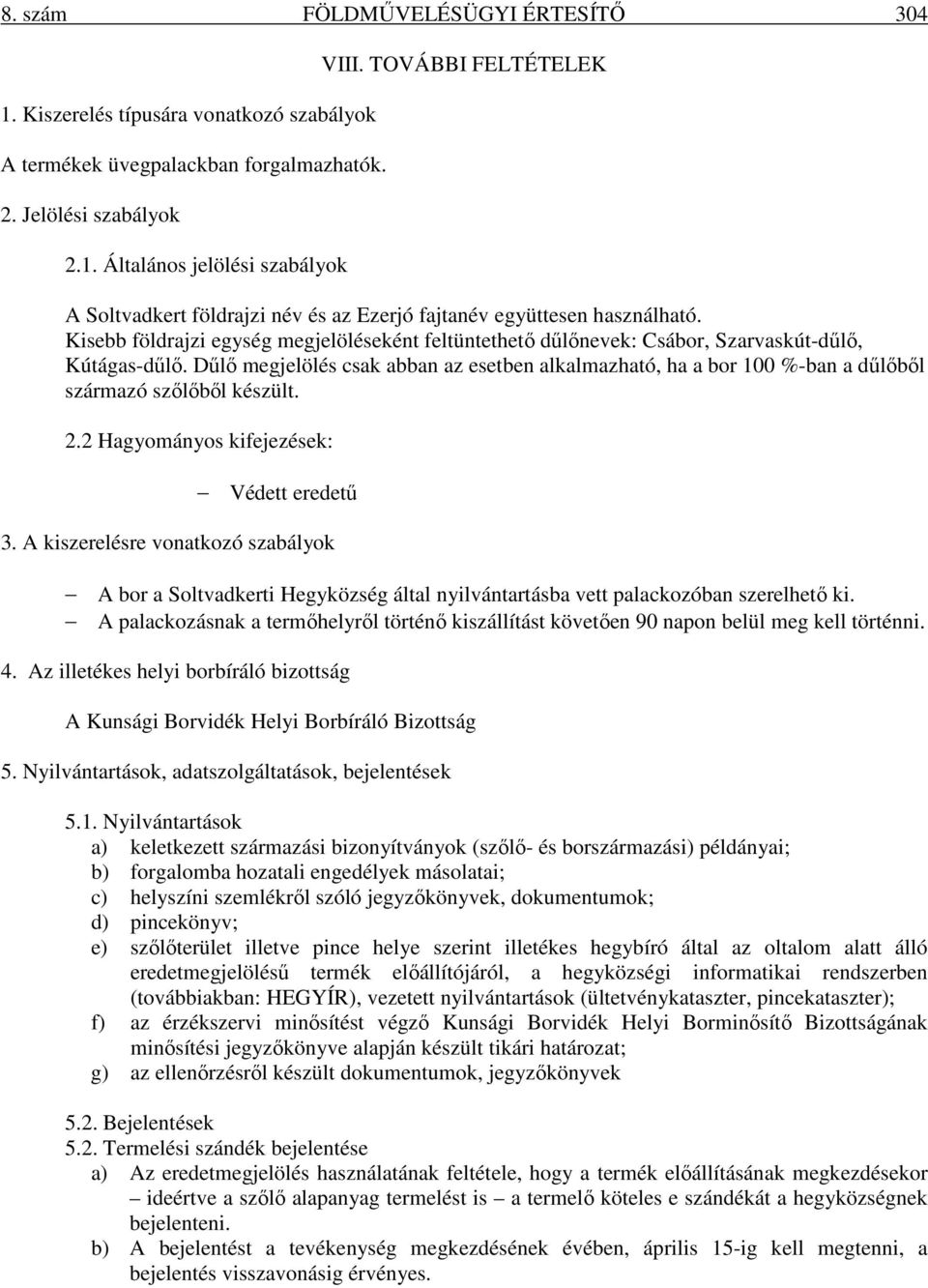 Dűlő megjelölés csak abban az esetben alkalmazható, ha a bor 100 %-ban a dűlőből származó szőlőből készült. 2.2 Hagyományos kifejezések: Védett eredetű 3.