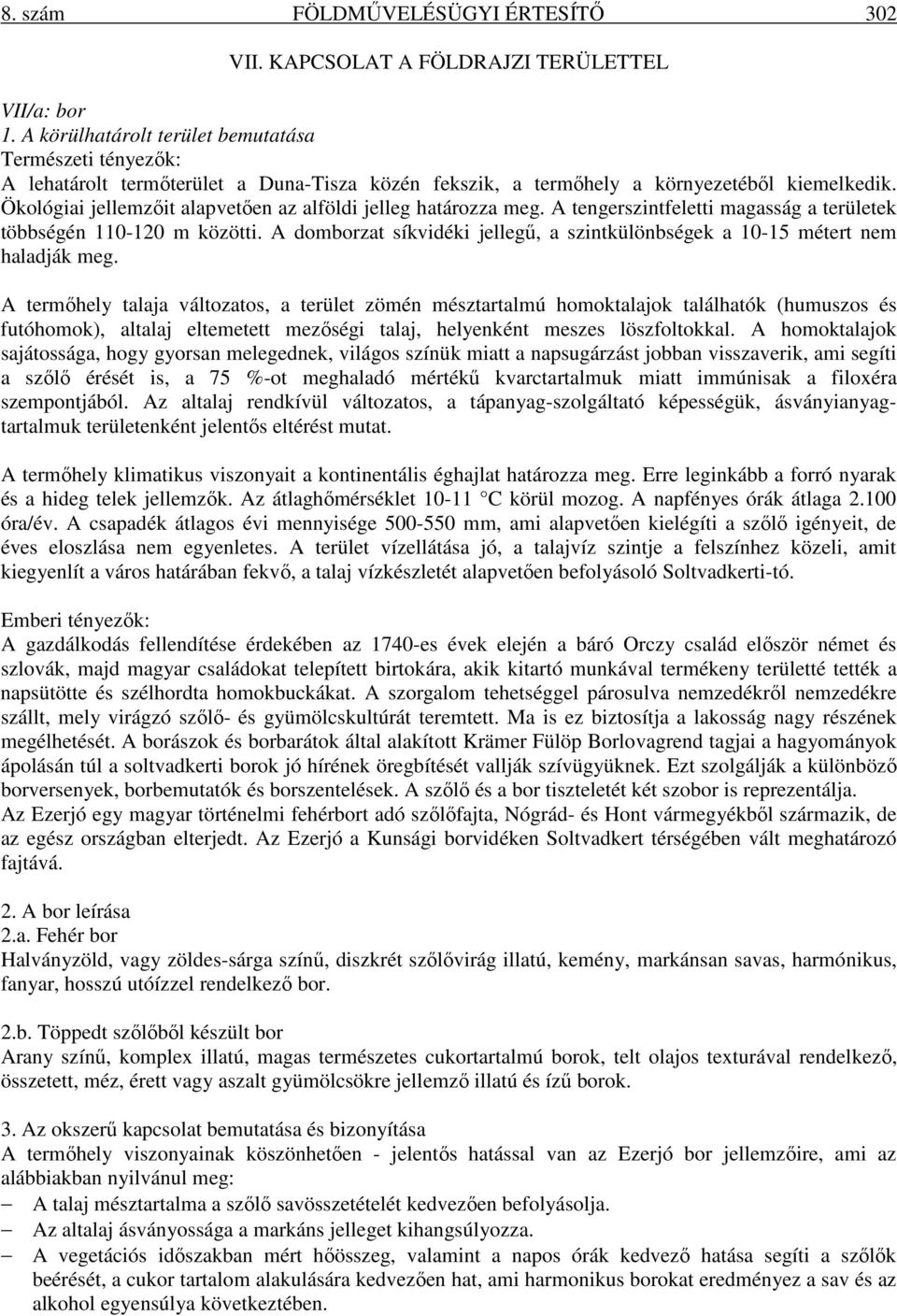 Ökológiai jellemzőit alapvetően az alföldi jelleg határozza meg. A tengerszintfeletti magasság a területek többségén 110-120 m közötti.