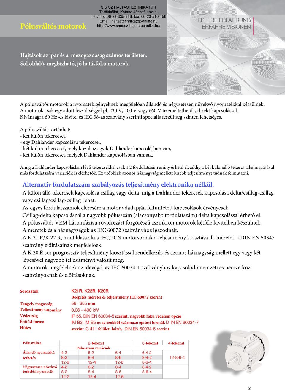 230 V, vagy 660 V üzemeltethetők, direkt kapcsolással. Kívánságra 60 Hz-es kivitel és IEC 38-as szabvány szerinti speciális feszültség szintén lehetséges.