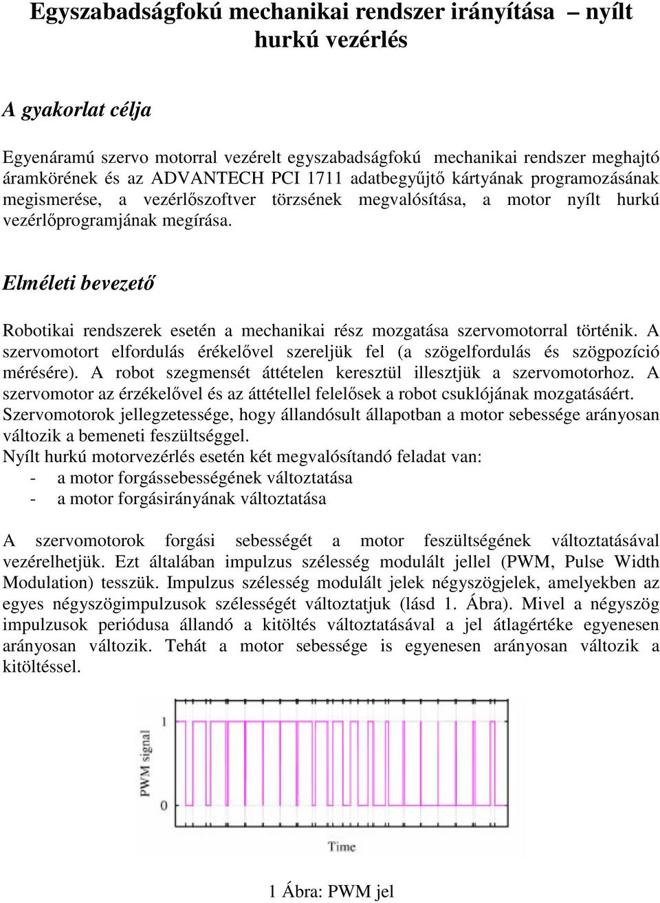 Elméleti bevezet Robotikai rendszerek esetén a mechanikai rész mozgatása szervomotorral történik. A szervomotort elfordulás érékelvel szereljük fel (a szögelfordulás és szögpozíció mérésére).