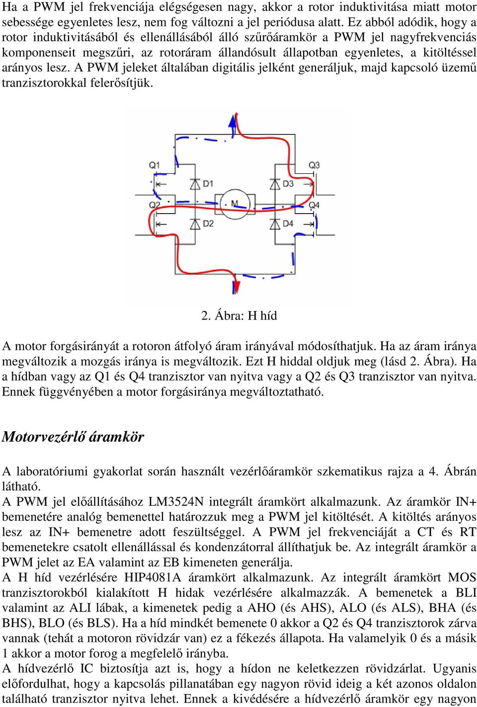 lesz. A PWM jeleket általában digitális jelként generáljuk, majd kapcsoló üzem tranzisztorokkal felersítjük. 2. Ábra: H híd A motor forgásirányát a rotoron átfolyó áram irányával módosíthatjuk.