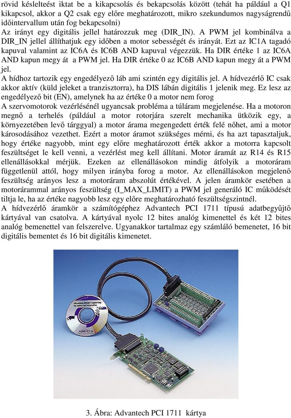 Ezt az IC1A tagadó kapuval valamint az IC6A és IC6B AND kapuval végezzük. Ha DIR értéke 1 az IC6A AND kapun megy át a PWM jel. Ha DIR értéke 0 az IC6B AND kapun megy át a PWM jel.