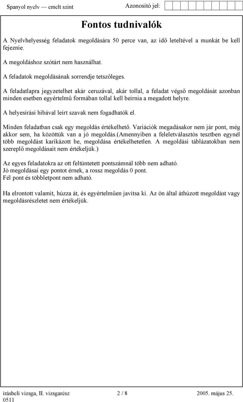 A feladatlapra jegyzetelhet akár ceruzával, akár tollal, a feladat végső megoldását azonban minden esetben egyértelmű formában tollal kell beírnia a megadott helyre.