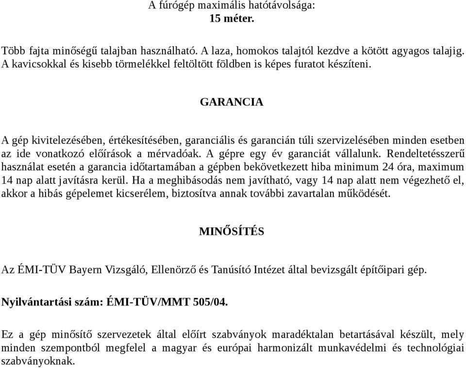 GARANCIA A gép kivitelezésében, értékesítésében, garanciális és garancián túli szervizelésében minden esetben az ide vonatkozó előírások a mérvadóak. A gépre egy év garanciát vállalunk.