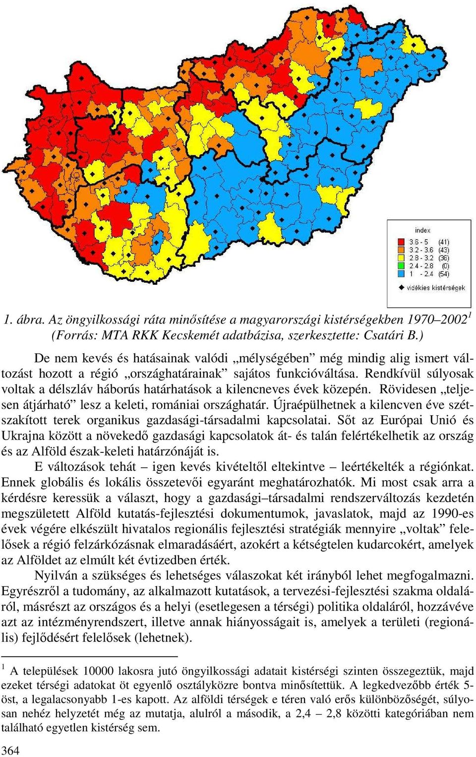 Rendkívül súlyosak voltak a délszláv háborús határhatások a kilencneves évek közepén. Rövidesen teljesen átjárható lesz a keleti, romániai országhatár.