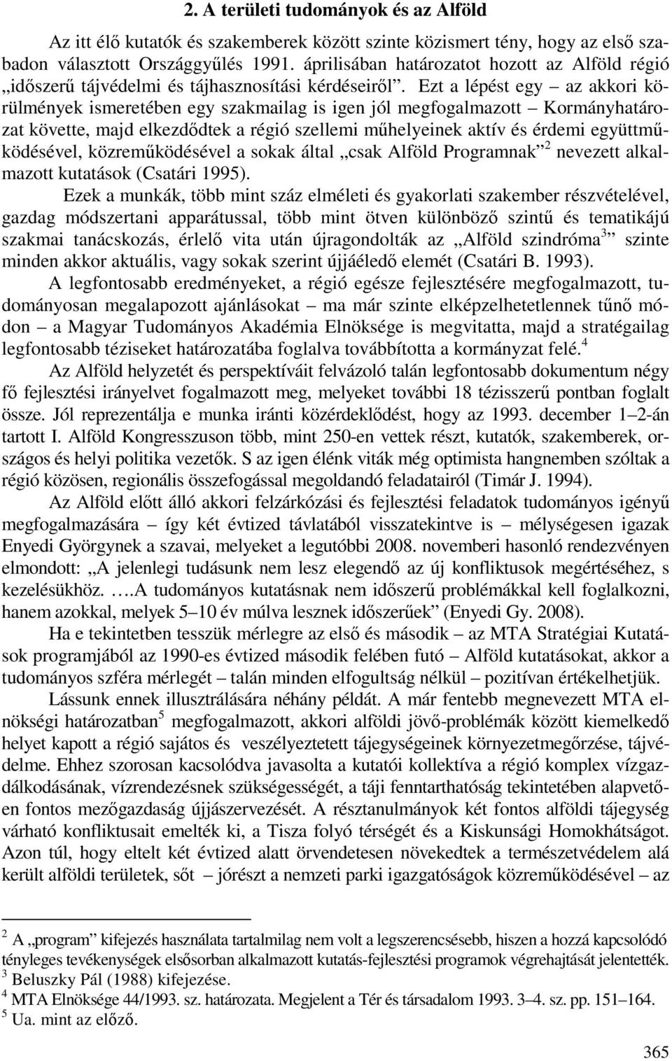 Ezt a lépést egy az akkori körülmények ismeretében egy szakmailag is igen jól megfogalmazott Kormányhatározat követte, majd elkezdıdtek a régió szellemi mőhelyeinek aktív és érdemi együttmőködésével,