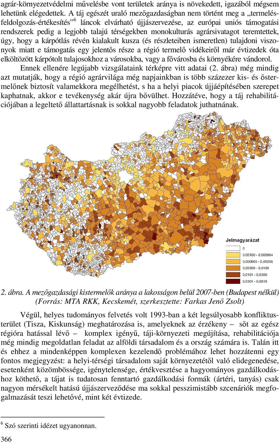 monokulturás agrársivatagot teremtettek, úgy, hogy a kárpótlás révén kialakult kusza (és részleteiben ismeretlen) tulajdoni viszonyok miatt e támogatás egy jelentıs része a régió termelı vidékeirıl