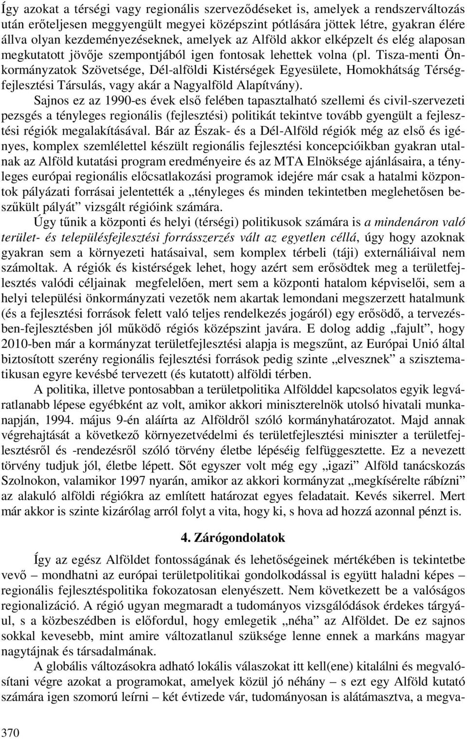 Tisza-menti Önkormányzatok Szövetsége, Dél-alföldi Kistérségek Egyesülete, Homokhátság Térségfejlesztési Társulás, vagy akár a Nagyalföld Alapítvány).