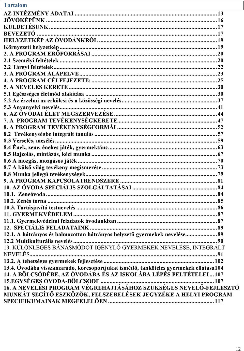 .. 37 5.3 Anyanyelvi nevelés... 41 6. AZ ÓVODAI ÉLET MEGSZERVEZÉSE... 44 7. A PROGRAM TEVÉKENYSÉGKERETE... 47 8. A PROGRAM TEVÉKENYSÉGFORMÁI... 52 8.2 Tevékenységbe integrált tanulás... 57 8.