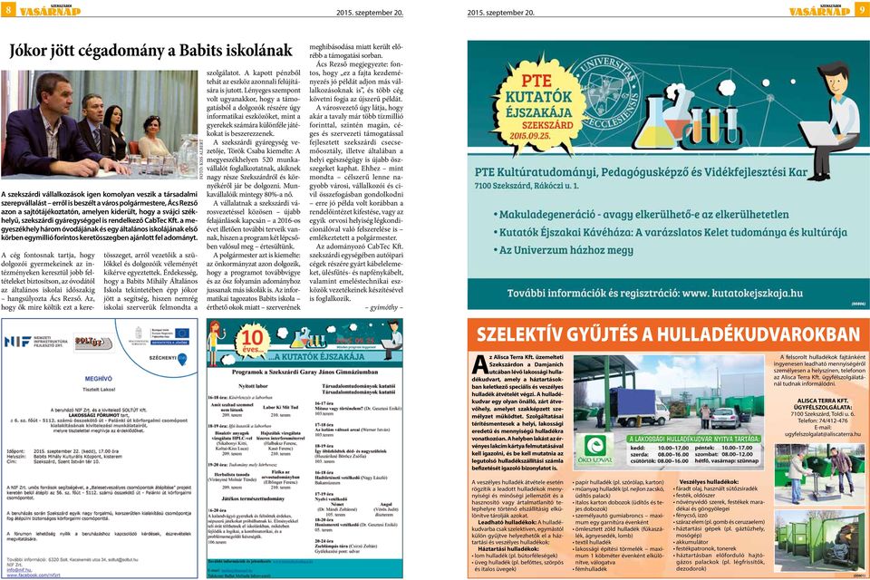 9 Jókor jött cégadomány a Babits iskolának A szekszárdi vállalkozások igen komolyan veszik a társadalmi szerepvállalást erről is beszélt a város polgármestere, Ács Rezső azon a sajtótájékoztatón,