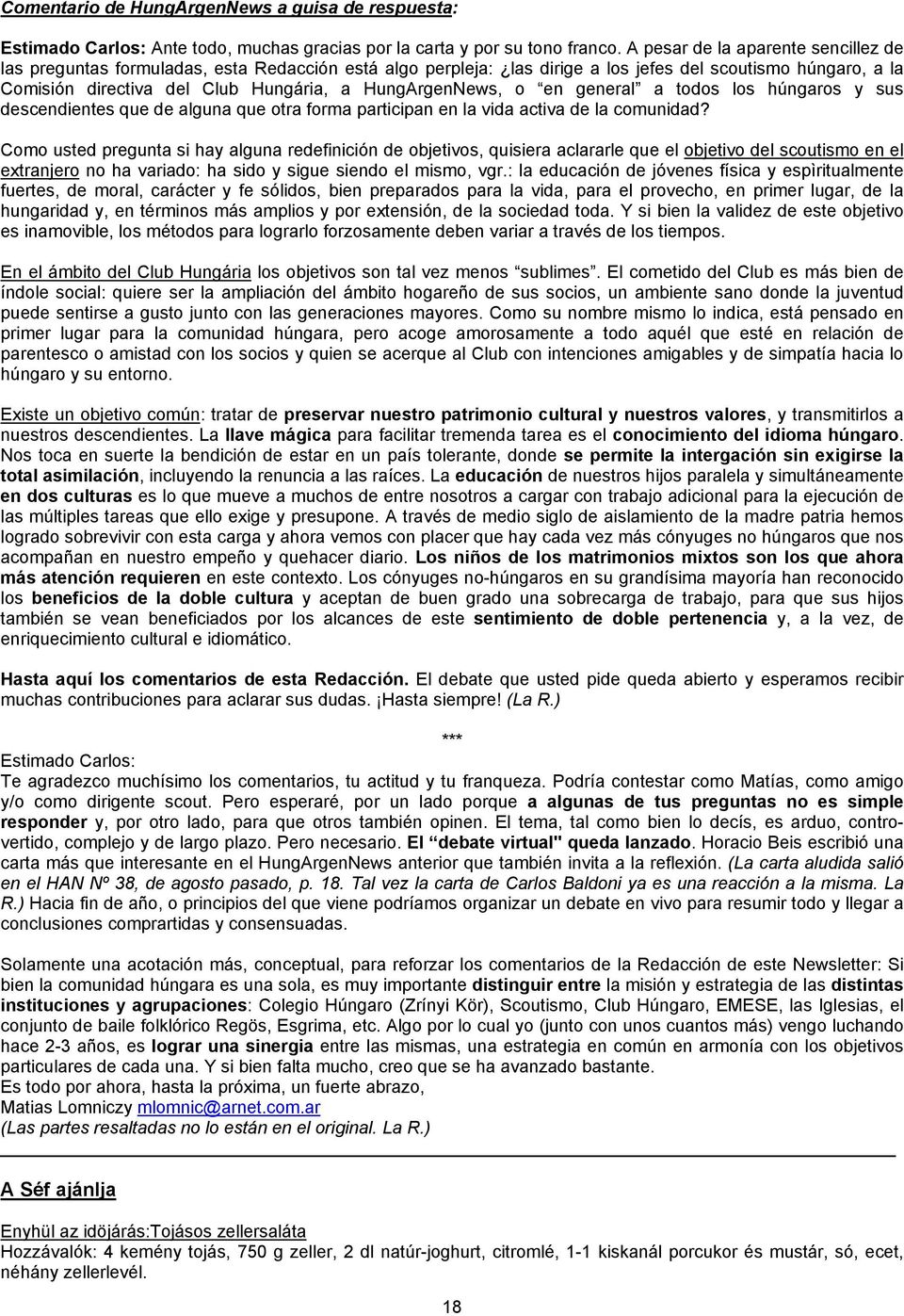 HungArgenNews, o en general a todos los húngaros y sus descendientes que de alguna que otra forma participan en la vida activa de la comunidad?