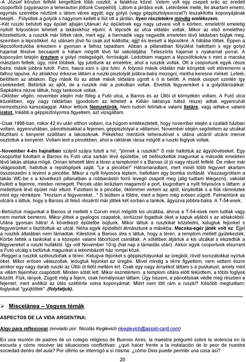 .. Fütyültek a golyók s hagynom kellett a fiút ott a járdán. Ilyen részletekre mindig emlékszem. -Két ruszki befutott egy épület ajtaján.utánuk!