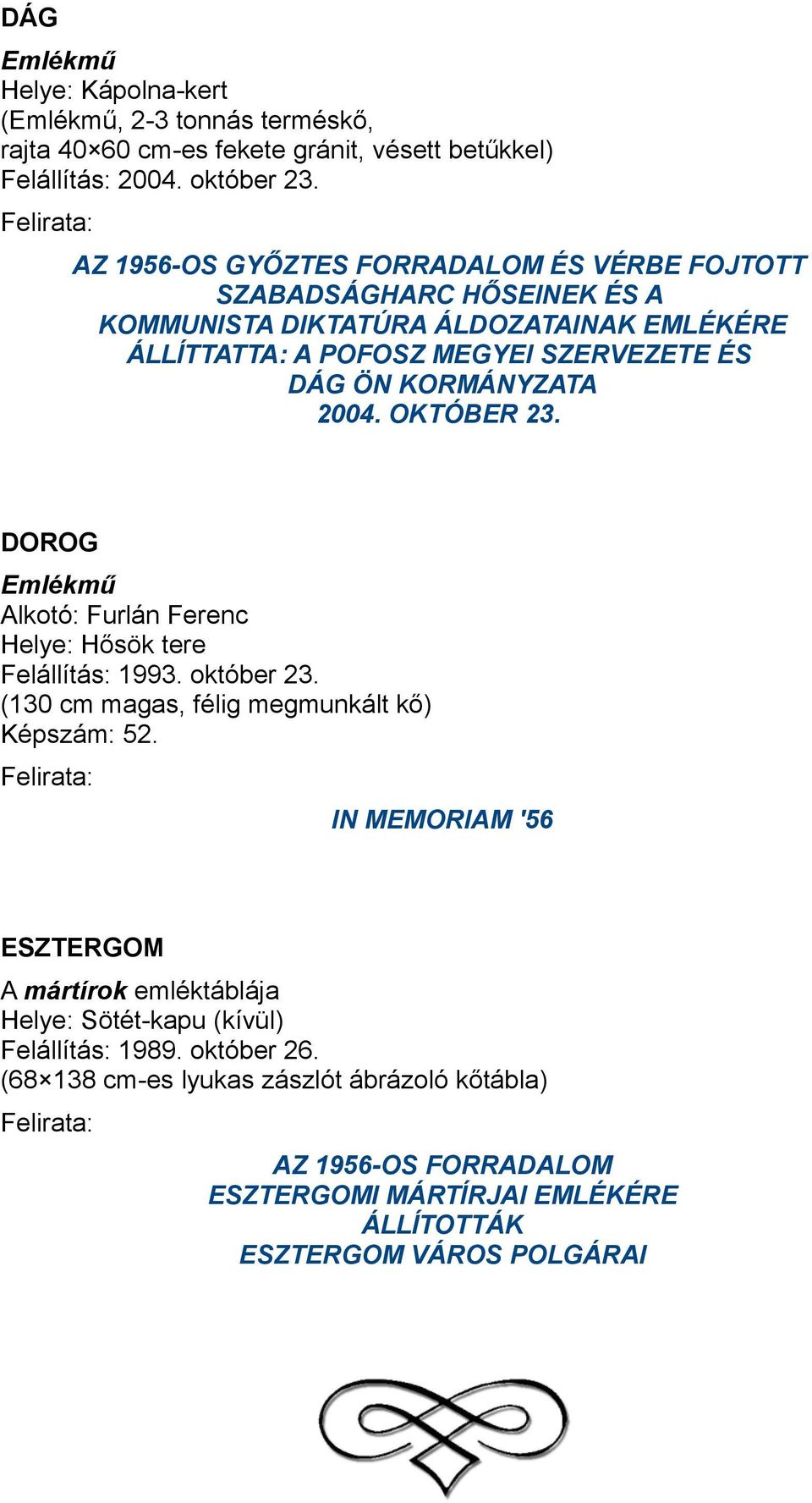 KORMÁNYZATA 2004. OKTÓBER 23. DOROG Alkotó: Furlán Ferenc Helye: Hősök tere Felállítás: 1993. október 23. (130 cm magas, félig megmunkált kő) Képszám: 52.