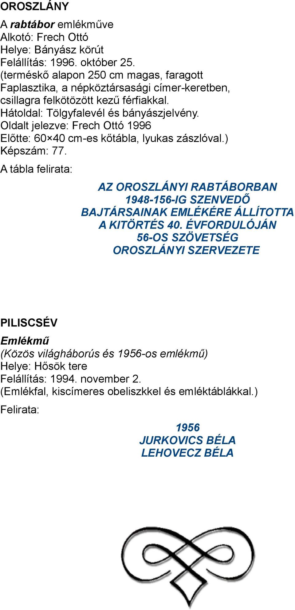 Oldalt jelezve: Frech Ottó 1996 Előtte: 60 40 cm-es kőtábla, lyukas zászlóval.) Képszám: 77.