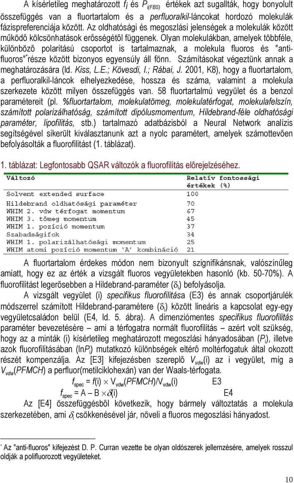 lyan molekulákban, amelyek többféle, különböző polaritású csoportot is tartalmaznak, a molekula fluoros és "antifluoros" * része között bizonyos egyensúly áll fönn.