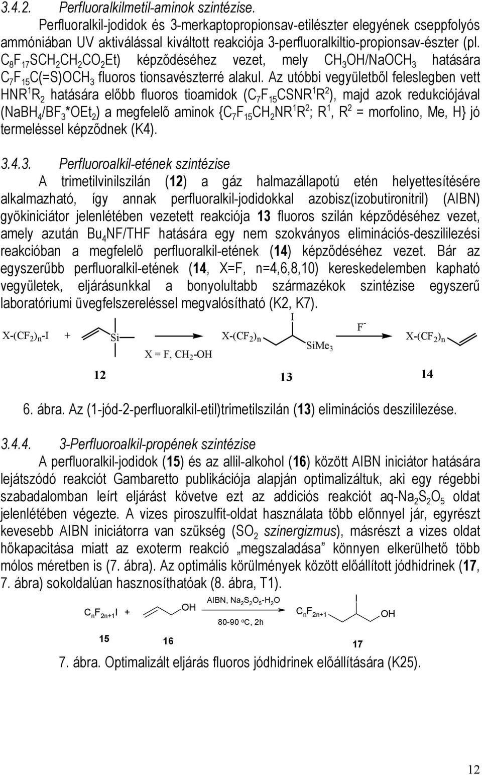 S C 2 Et) képződéséhez vezet, mely CH 3 H/NaCH 3 hatására C 7 F 15 C(=S)CH 3 fluoros tionsavészterré alakul.