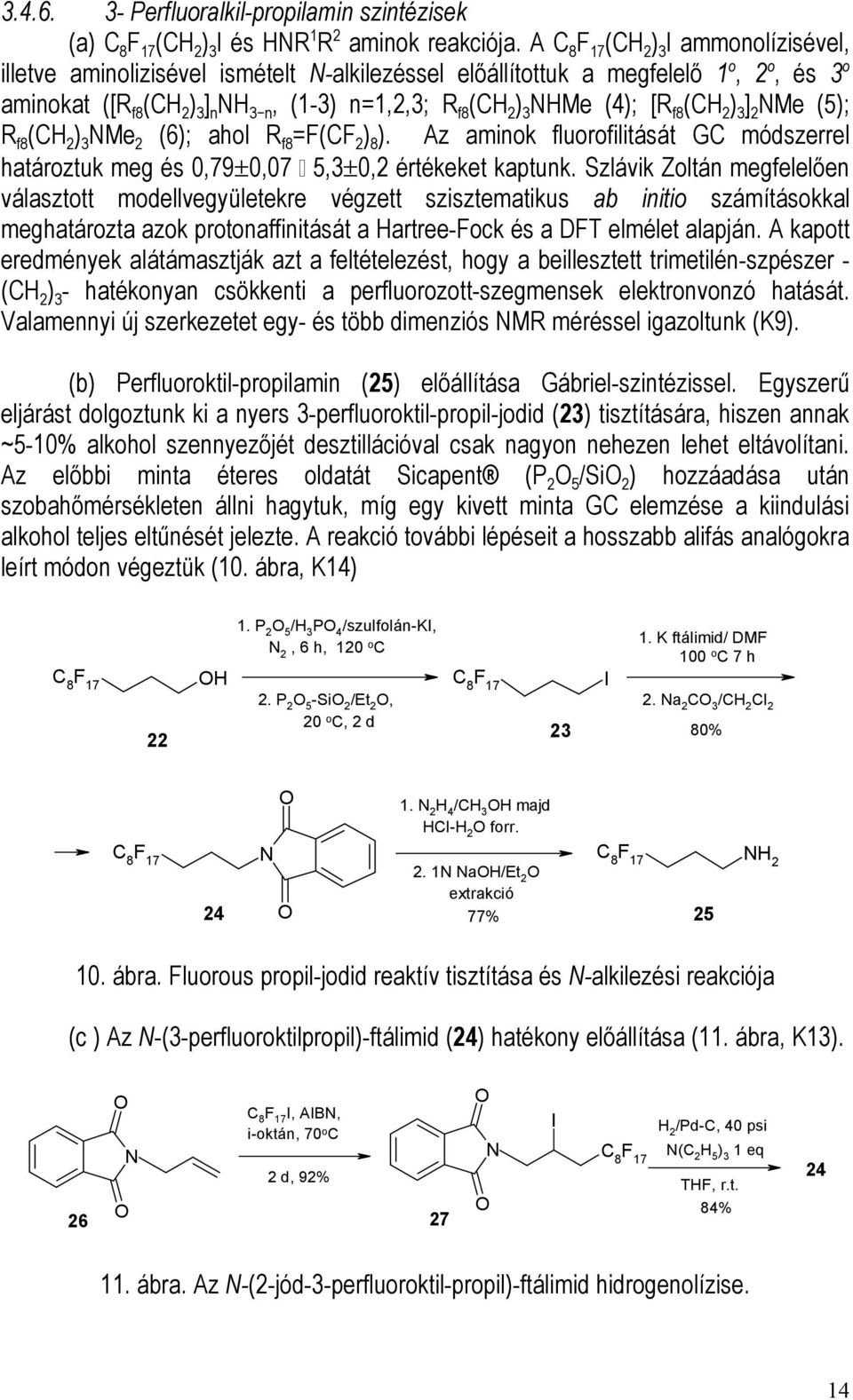 ] 2 NMe (5); R f8 ( ) 3 NMe 2 (6); ahol R f8 =F(CF 2 ) 8 ). Az aminok fluorofilitását GC módszerrel határoztuk meg és 0,79±0,07 5,3±0,2 értékeket kaptunk.