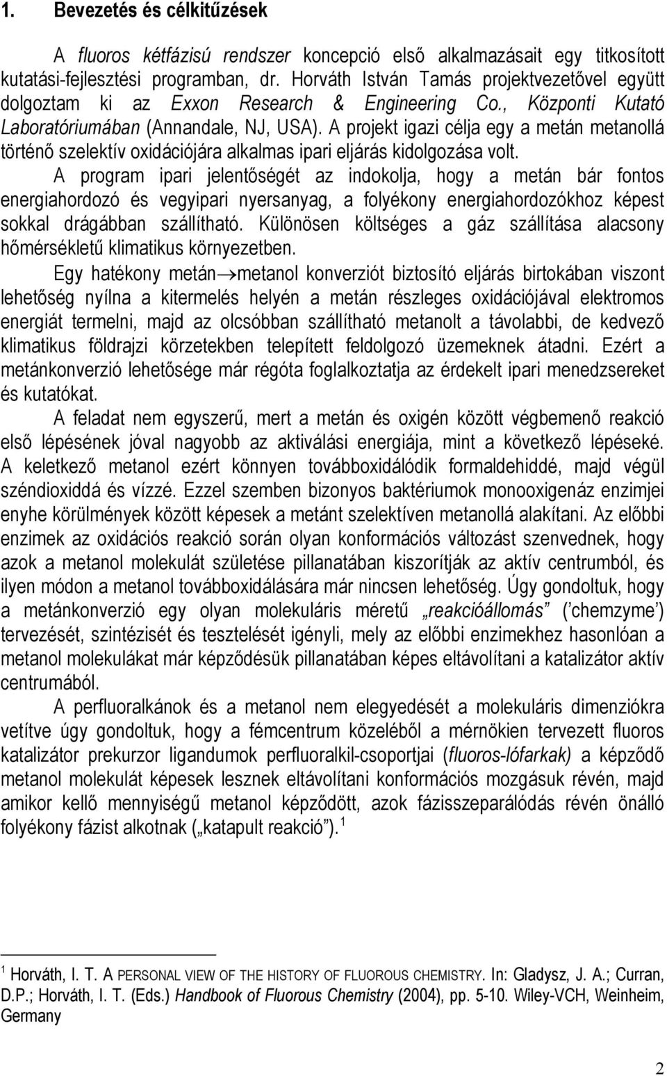 A projekt igazi célja egy a metán metanollá történő szelektív oxidációjára alkalmas ipari eljárás kidolgozása volt.