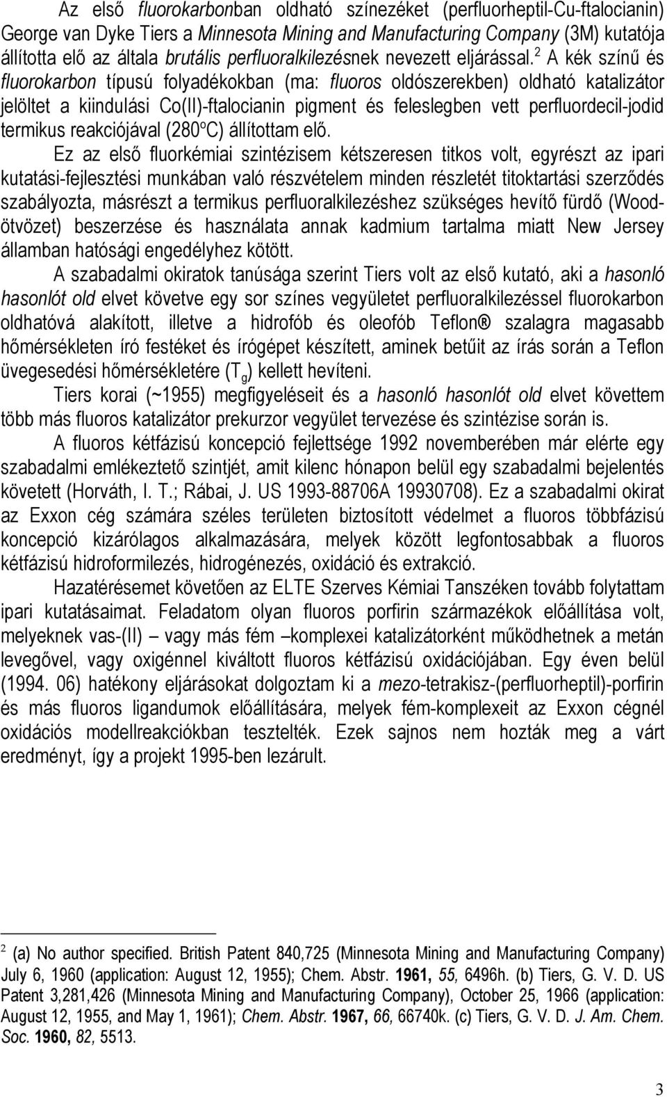 2 A kék színű és fluorokarbon típusú folyadékokban (ma: fluoros oldószerekben) oldható katalizátor jelöltet a kiindulási Co(II)-ftalocianin pigment és feleslegben vett perfluordecil-jodid termikus