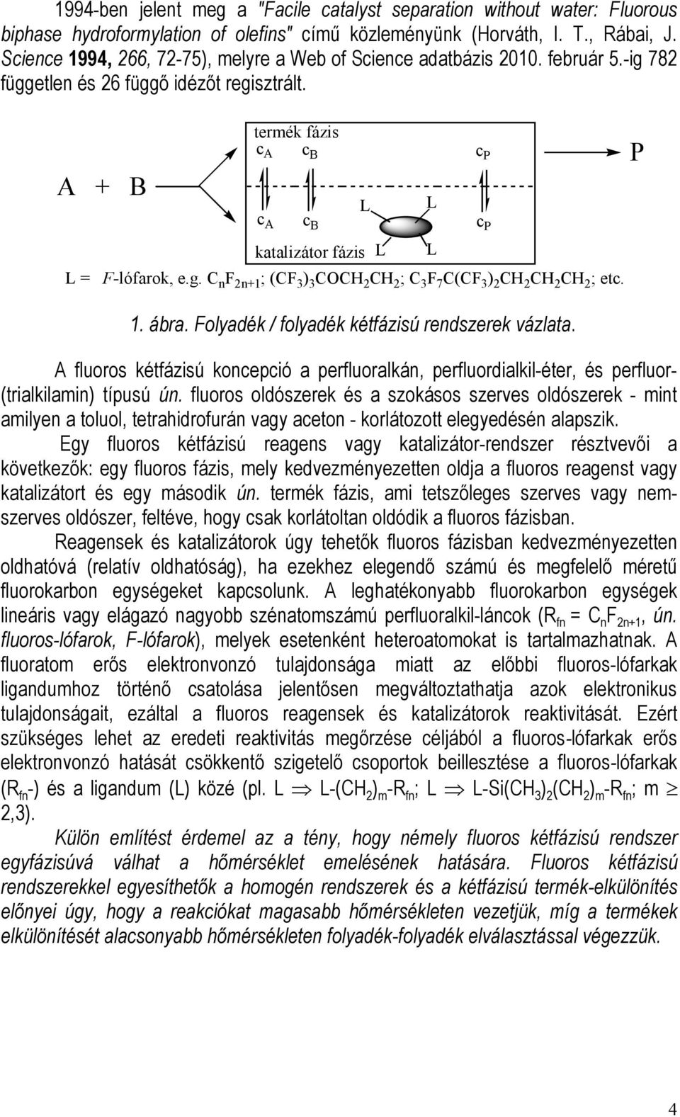 1. ábra. Folyadék / folyadék kétfázisú rendszerek vázlata. A fluoros kétfázisú koncepció a perfluoralkán, perfluordialkil-éter, és perfluor- (trialkilamin) típusú ún.