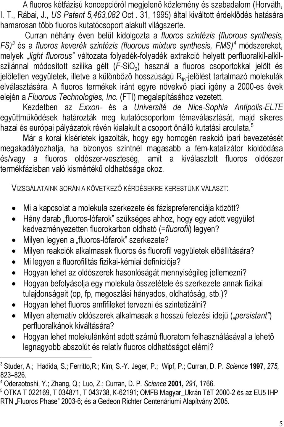 Curran néhány éven belül kidolgozta a fluoros szintézis (fluorous synthesis, FS) 3 és a fluoros keverék szintézis (fluorous mixture synthesis, FMS) 4 módszereket, melyek light fluorous változata