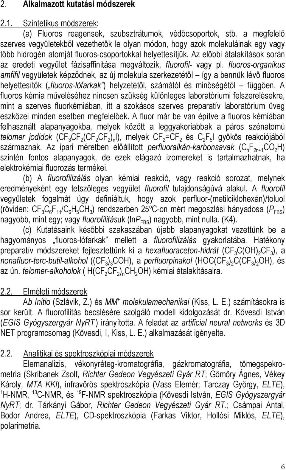 Az előbbi átalakítások során az eredeti vegyület fázisaffinitása megváltozik, fluorofil- vagy pl.