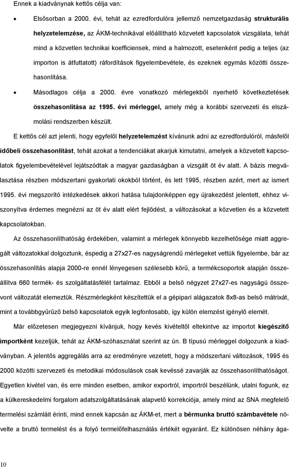 a halmozott, esetenként pedig a teljes (az importon is átfuttatott) ráfordítások figyelembevétele, ezeknek egymás közötti összehasonlítása. Másodlagos célja a 2000.