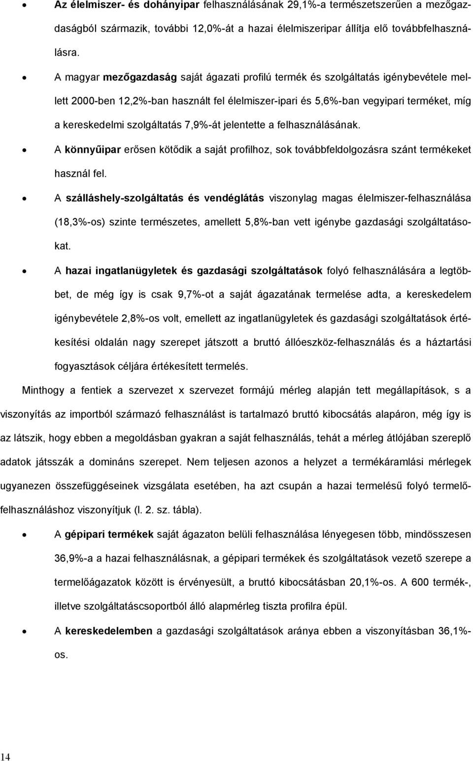 7,9%-át jelentette a felhasználásának. A könnyűipar erősen kötődik a saját profilhoz, sok továbbfeldolgozásra szánt termékeket használ fel.