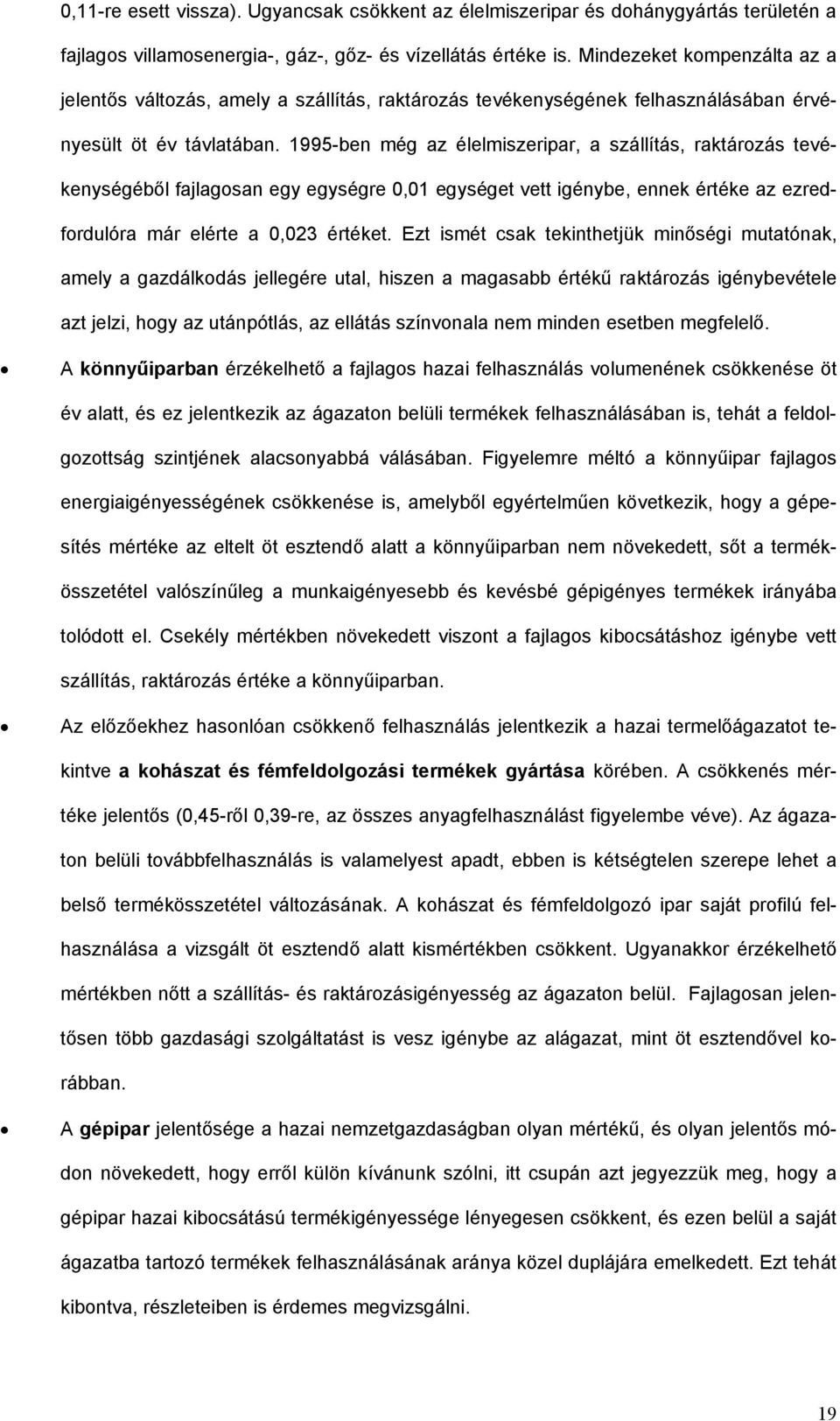 1995-ben még az élelmiszeripar, a szállítás, raktározás tevékenységéből fajlagosan egy egységre 0,01 egységet vett igénybe, ennek értéke az ezredfordulóra már elérte a 0,023 értéket.