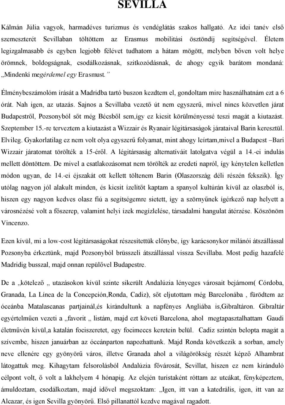 megérdemel egy Erasmust. Élménybeszámolóm írását a Madridba tartó buszon kezdtem el, gondoltam mire használhatnám ezt a 6 órát. Nah igen, az utazás.