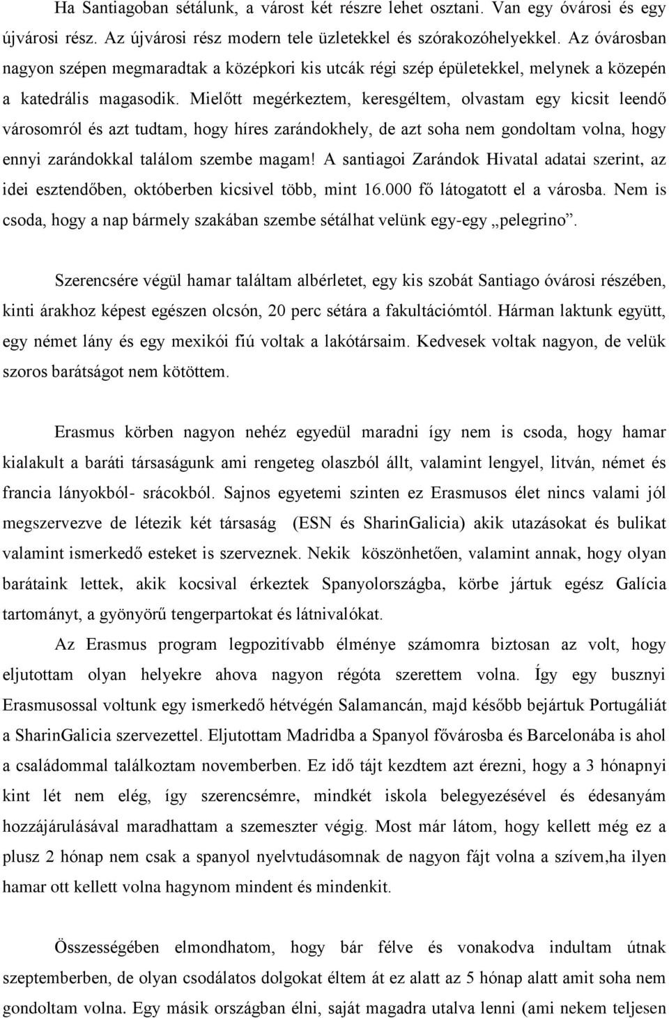 Mielőtt megérkeztem, keresgéltem, olvastam egy kicsit leendő városomról és azt tudtam, hogy híres zarándokhely, de azt soha nem gondoltam volna, hogy ennyi zarándokkal találom szembe magam!