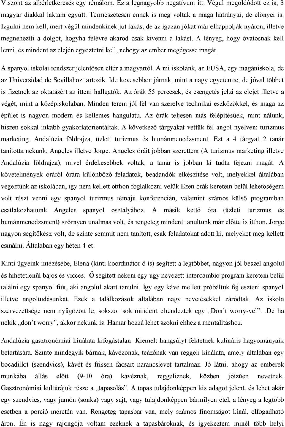 A lényeg, hogy óvatosnak kell lenni, és mindent az elején egyeztetni kell, nehogy az ember megégesse magát. A spanyol iskolai rendszer jelentősen eltér a magyartól.