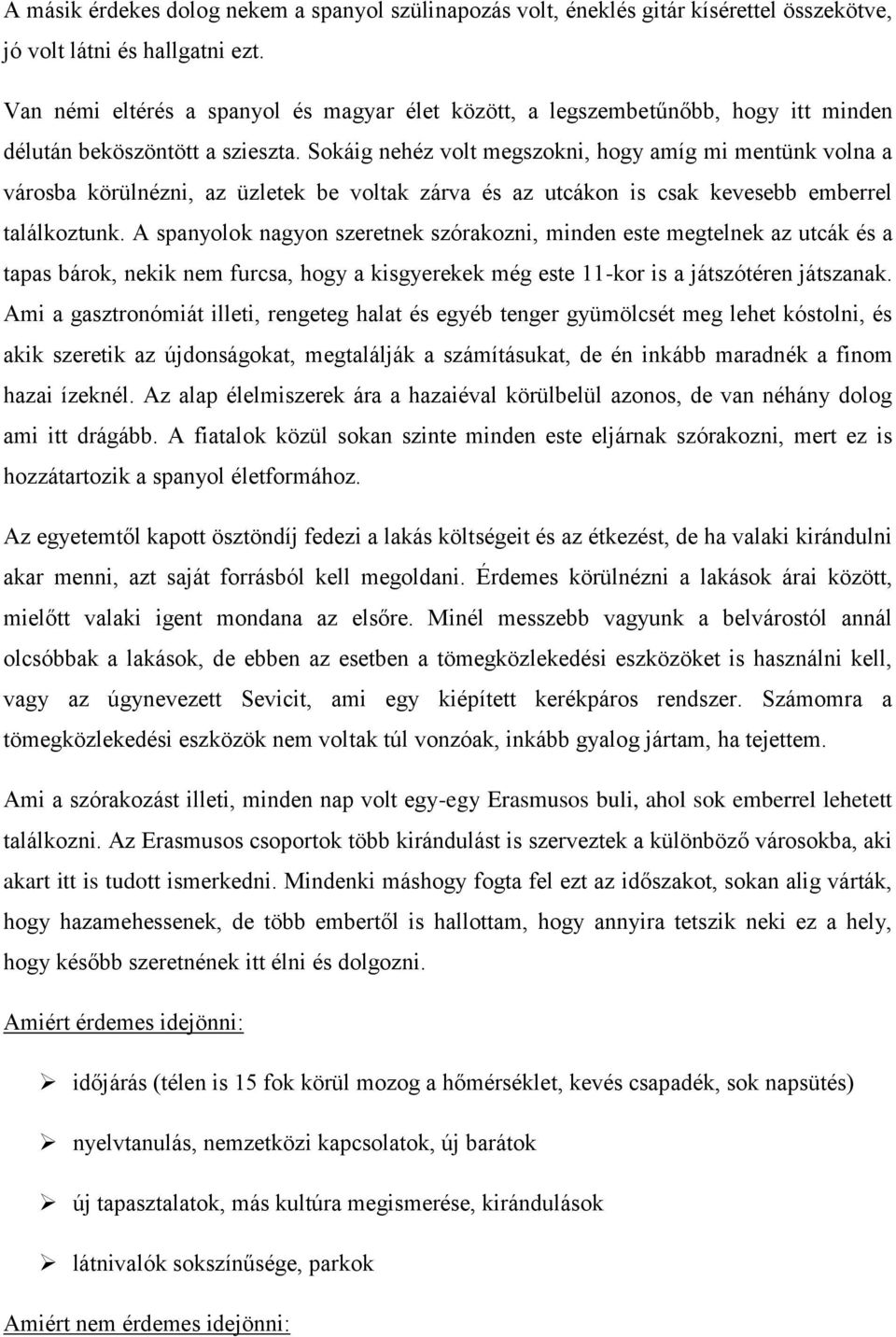Sokáig nehéz volt megszokni, hogy amíg mi mentünk volna a városba körülnézni, az üzletek be voltak zárva és az utcákon is csak kevesebb emberrel találkoztunk.