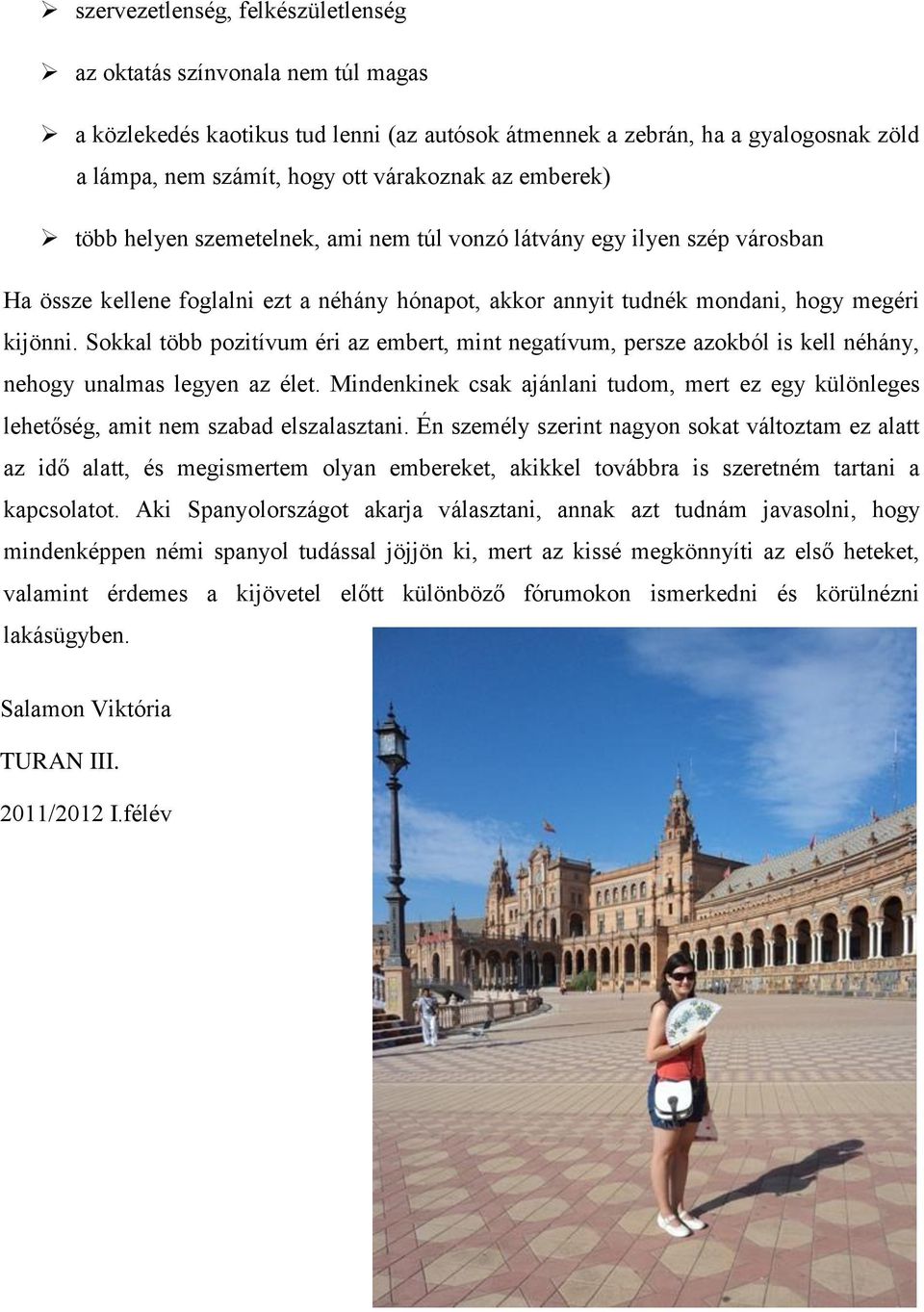 Sokkal több pozitívum éri az embert, mint negatívum, persze azokból is kell néhány, nehogy unalmas legyen az élet.