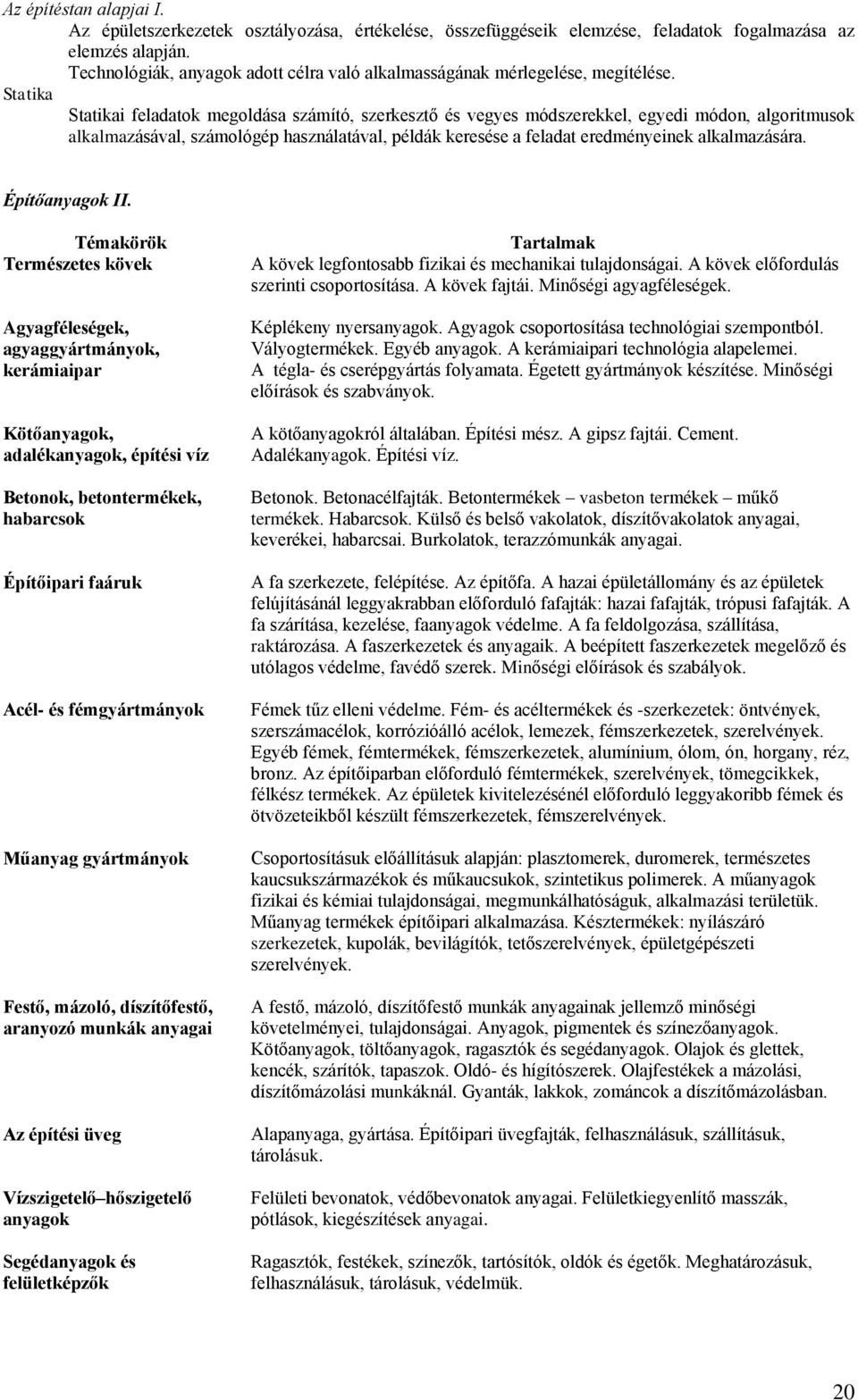 Statika Statikai feladatok megoldása számító, szerkesztő és vegyes módszerekkel, egyedi módon, algoritmusok alkalmazásával, számológép használatával, példák keresése a feladat eredményeinek