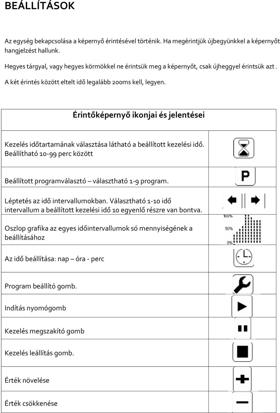 Érintőképernyő ikonjai és jelentései Kezelés időtartamának választása látható a beállított kezelési idő. Beállítható 10-99 perc között Beállított programválasztó választható 1-9 program.